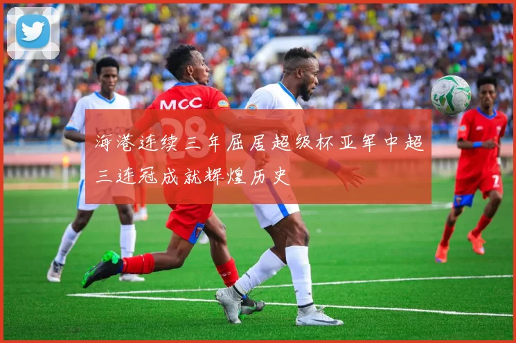 海港连续三年屈居超级杯亚军中超三连冠成就辉煌历史