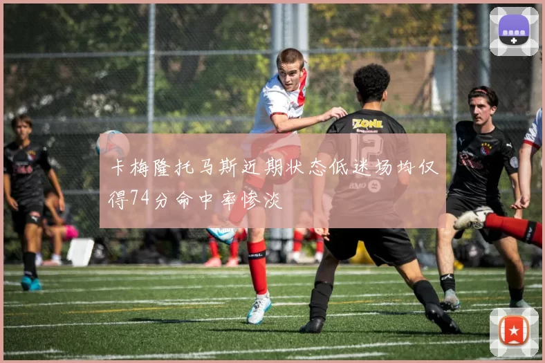 卡梅隆托马斯近期状态低迷场均仅得74分命中率惨淡